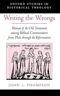 Image of Writing the Wrongs: Women of the Old Testament among Biblical Commentators from Philo through the Reformation