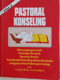 Image of PASTORAL KONSELING JILID 2: Buku Pegangan Untuk Pemimpin Gereja Dan Konselor Kristen. Pendekatan Konseling Didasarkan Pada Integrasi Antara Psikologi Dan Teologi (Cetakan 1)
