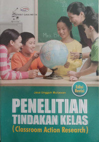 Image of PENELITIAN TINDAKAN KELAS (CLASSROOM ACTION RESEARCH) Edisi Revisi