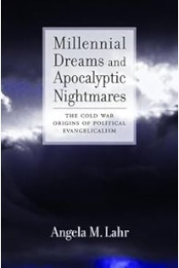 Image of Millennial Dreams and Apocalyptic Nightmares: The Cold War Origins of Political Evangelicalism
