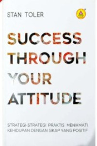Image of Success Through Your Attitude: Strategi - Strategi Praktis Menikmati Kehidupan Dengan Sikap Yang Positif