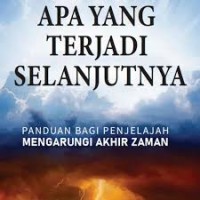 Image of Apa yang Terjadi Selanjutnya : Panduan Bagi Penjelajah Mengarungi Akhir Zaman